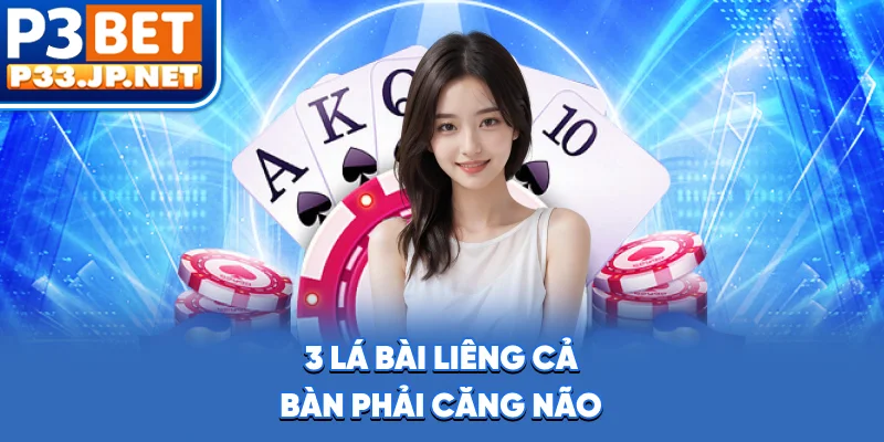 3 lá bài Liêng, cả bàn phải căng não