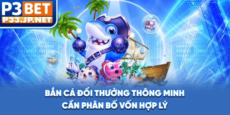 Bắn cá đổi thưởng thông minh cần phân bố vốn hợp lý