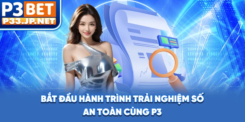 Bắt đầu hành trình trải nghiệm số an toàn cùng P3
