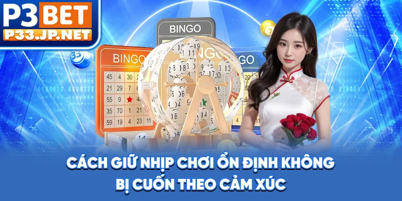 Cách giữ nhịp chơi ổn định, không bị cuốn theo cảm xúc