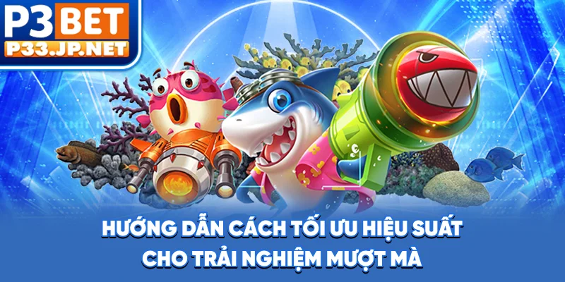 Hướng dẫn cách tối ưu hiệu suất cho trải nghiệm mượt mà