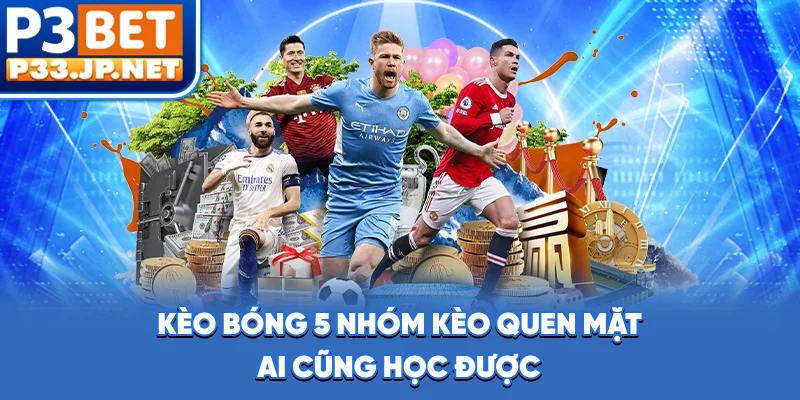 Kèo Bóng - 5 Nhóm Kèo Quen Mặt, Ai Cũng Học Được