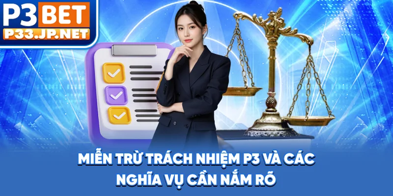 Miễn trừ trách nhiệm P3 và các nghĩa vụ cần nắm rõ