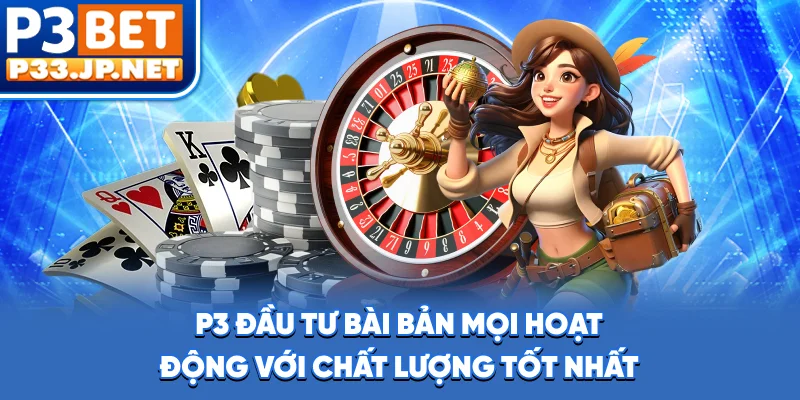 P3 đầu tư bài bản mọi hoạt động với chất lượng tốt nhất