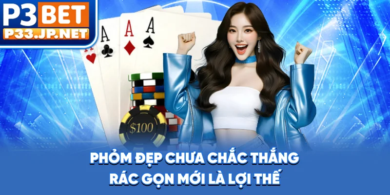 Phỏm đẹp chưa chắc thắng, rác gọn mới là lợi thế