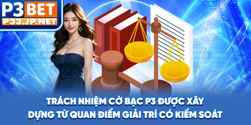Trách nhiệm cờ bạc P3 được xây dựng từ quan điểm giải trí có kiểm soát